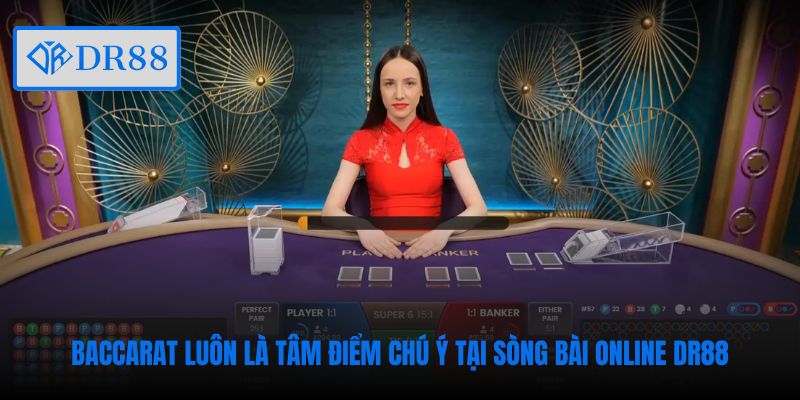 Baccarat luôn là tâm điểm chú ý tại sòng bài online DR88