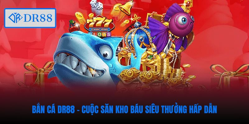 ban-ca-dr88-cuoc-san-kho-bau-sieu-thuong-hap-dan