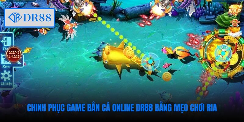 Chinh phục game bắn cá online DR88 bằng mẹo chơi ria