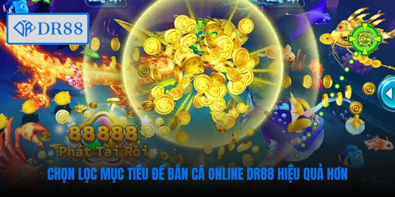 Chọn lọc mục tiêu để bắn cá online DR88 hiệu quả hơn