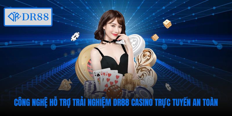 Công nghệ hỗ trợ trải nghiệm DR88 Casino trực tuyến an toàn
