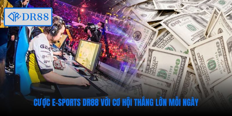 Cược E-sports DR88 với cơ hội thắng lớn mỗi ngày