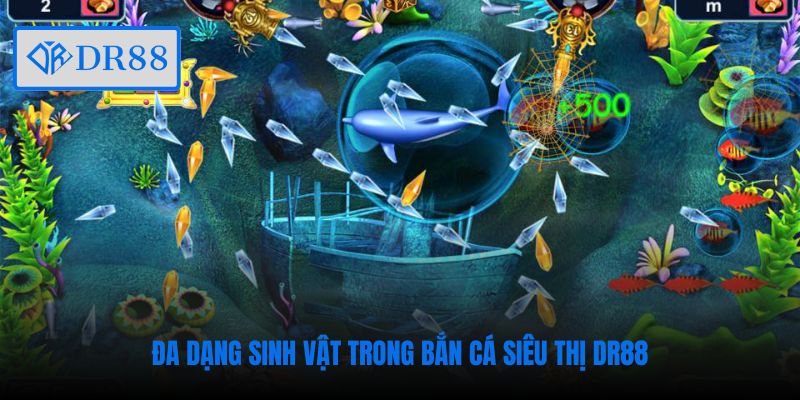 Đa dạng sinh vật trong Bắn Cá Siêu Thị DR88