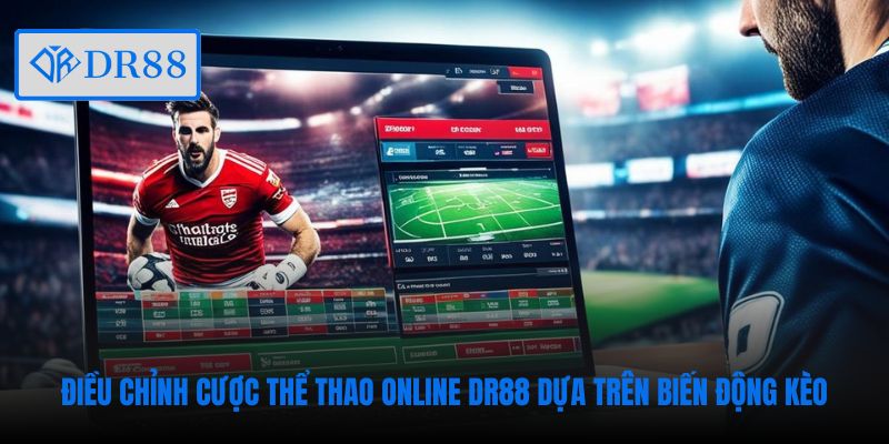 Điều chỉnh cược thể thao online DR88 dựa trên biến động kèo