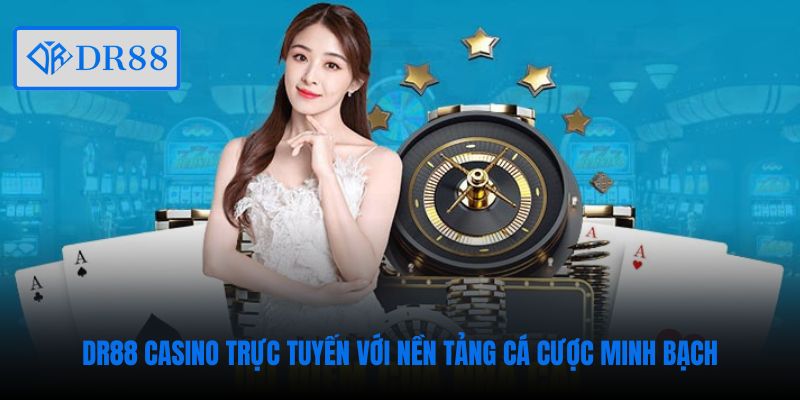 DR88 Casino trực tuyến với nền tảng cá cược minh bạch