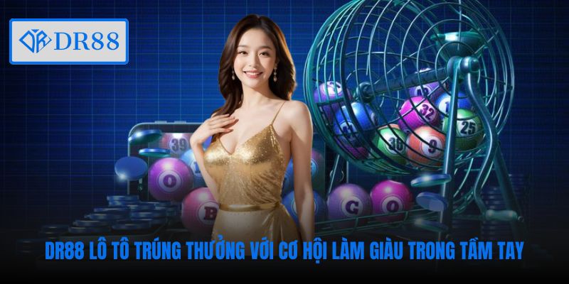 DR88 lô tô trúng thưởng với cơ hội làm giàu trong tầm tay