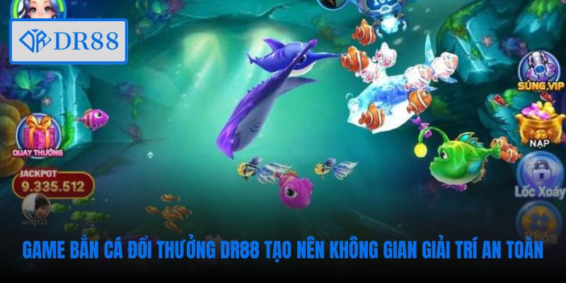 Game bắn cá đổi thưởng DR88 tạo nên không gian giải trí an toàn
