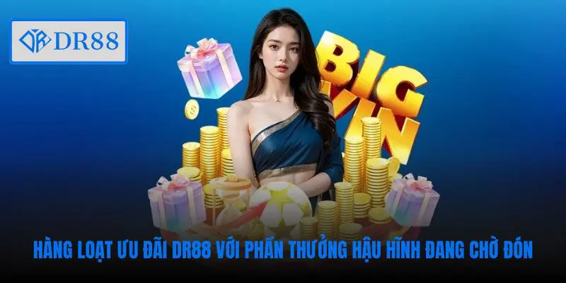 Hàng loạt ưu đãi DR88 với phần thưởng hậu hĩnh đang chờ đón