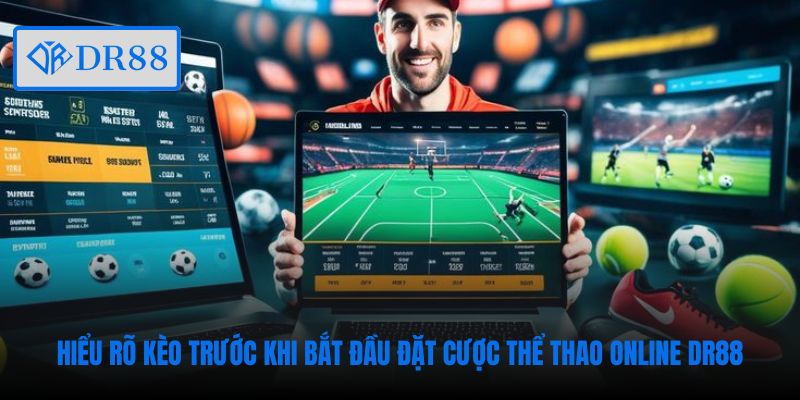 Hiểu rõ kèo trước khi bắt đầu đặt cược thể thao online DR88