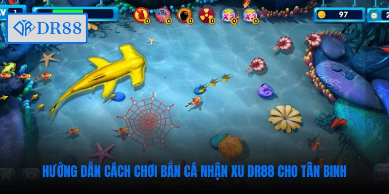 Hướng dẫn cách chơi bắn cá nhận xu DR88 cho tân binh