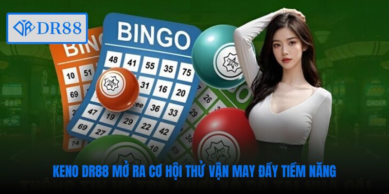 Keno DR88 mở ra cơ hội thử vận may đầy tiềm năng