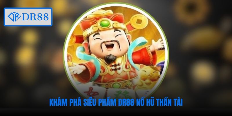 Khám phá siêu phẩm DR88 Nổ Hũ Thần Tài