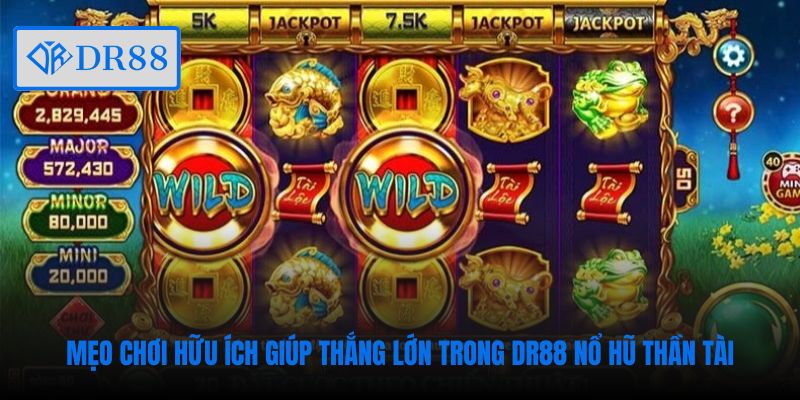 Mẹo chơi hữu ích giúp thắng lớn trong DR88 Nổ Hũ Thần Tài