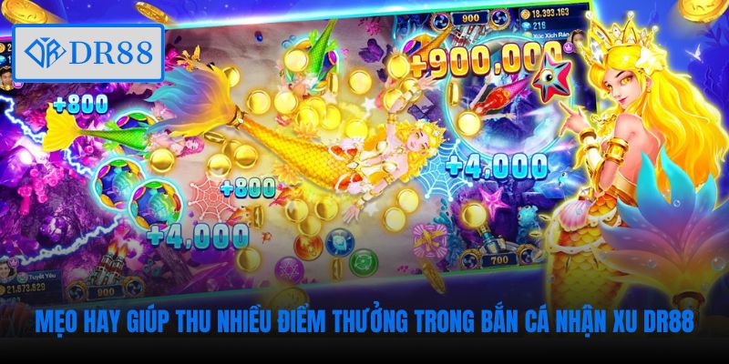 Mẹo hay giúp thu nhiều điểm thưởng trong bắn cá nhận xu DR88