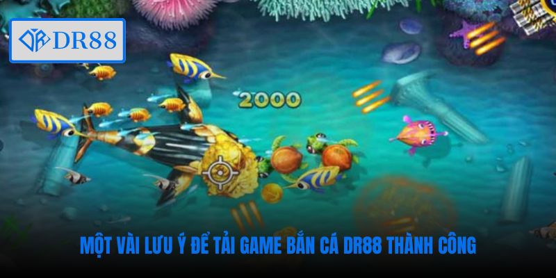 Một vài lưu ý để tải game bắn cá DR88 thành công