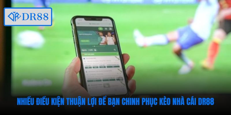 Nhiều điều kiện thuận lợi để bạn chinh phục kèo nhà cái DR88