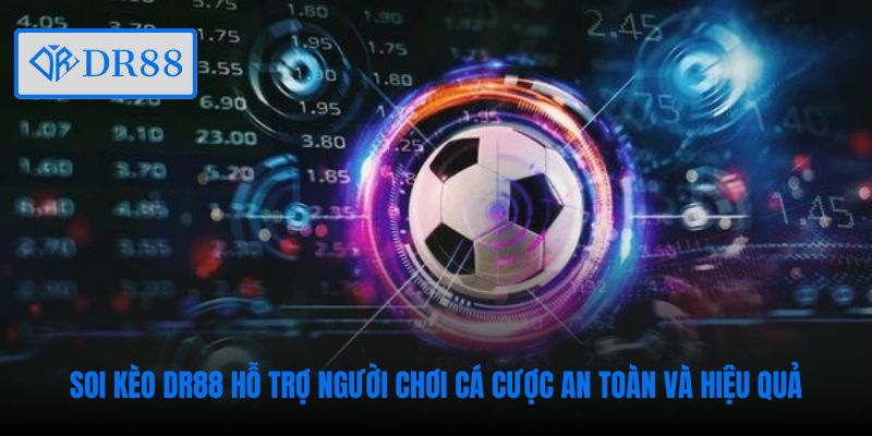 Soi kèo DR88 hỗ trợ người chơi cá cược an toàn và hiệu quả