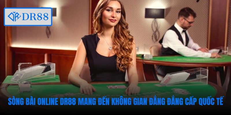 Sòng bài online DR88 mang đến không gian đẳng đẳng cấp quốc tế