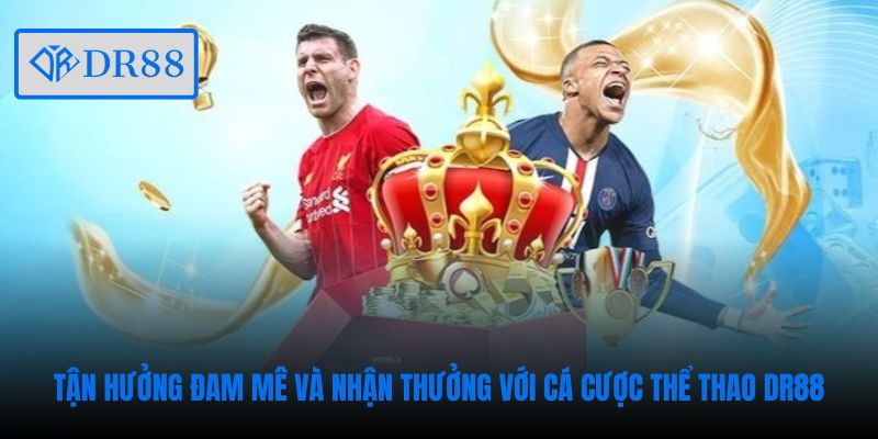 Tận hưởng đam mê và nhận thưởng với cá cược thể thao DR88