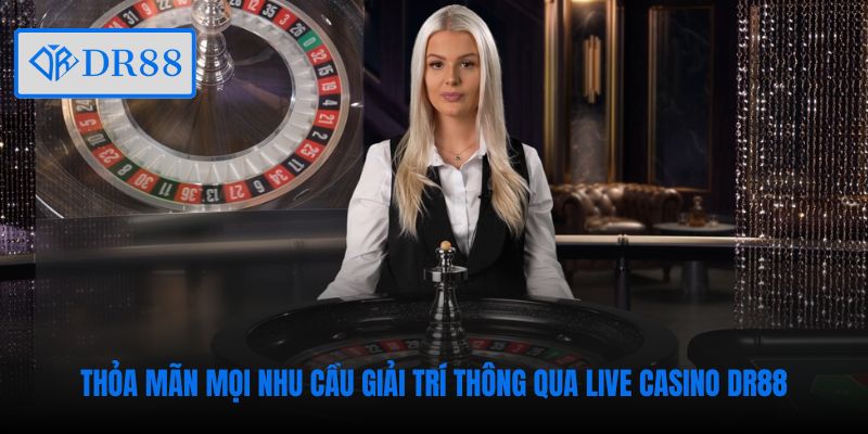 Thỏa mãn mọi nhu cầu giải trí thông qua Live Casino DR88