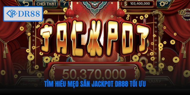 Tìm hiểu mẹo săn jackpot DR88 tối ưu