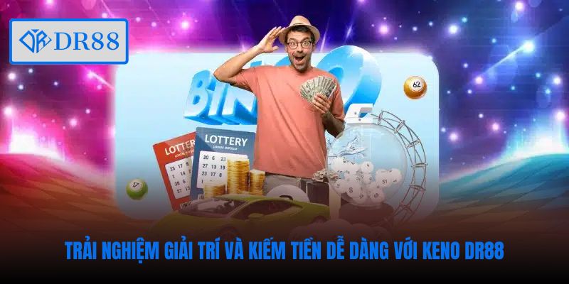 Trải nghiệm giải trí và kiếm tiền dễ dàng với Keno DR88