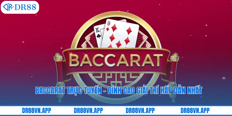 Baccarat Trực Tuyến - Đỉnh Cao Giải Trí Hấp Dẫn Nhất
