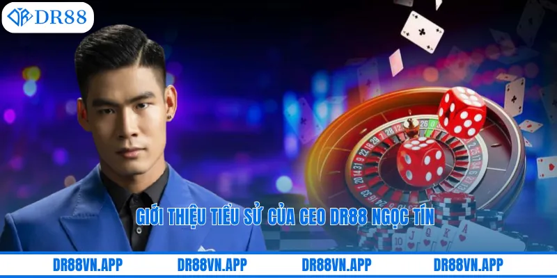 Giới thiệu tiểu sử của CEO DR88 Ngọc Tín