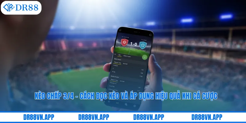 Kèo Chấp 3/4 - Cách Đọc Kèo Và Áp Dụng Hiệu Quả Khi Cá Cược