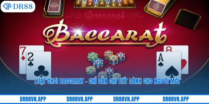 Luật Chơi Baccarat - Chỉ Dẫn Chi Tiết Dành Cho Người Mới