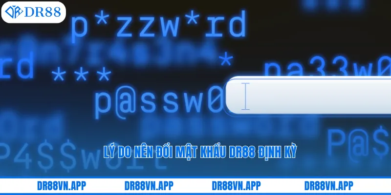 Lý do nên đổi mật khẩu DR88 định kỳ